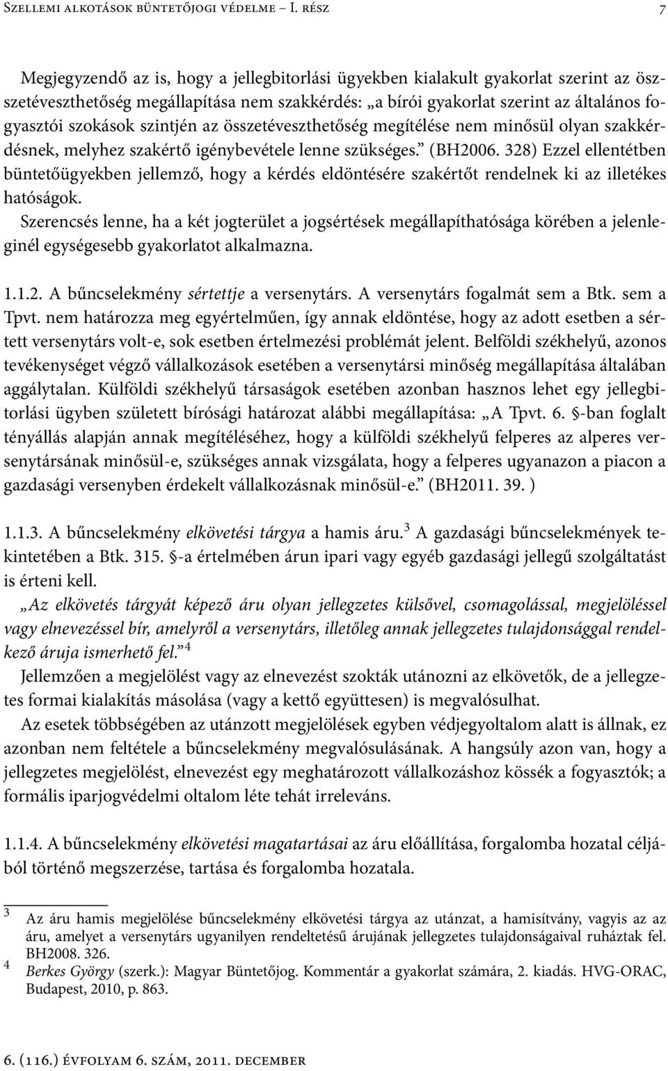 szintjén az összetéveszthetőség megítélése nem minősül olyan szakkérdésnek, melyhez szakértő igénybevétele lenne szükséges. (BH2006.