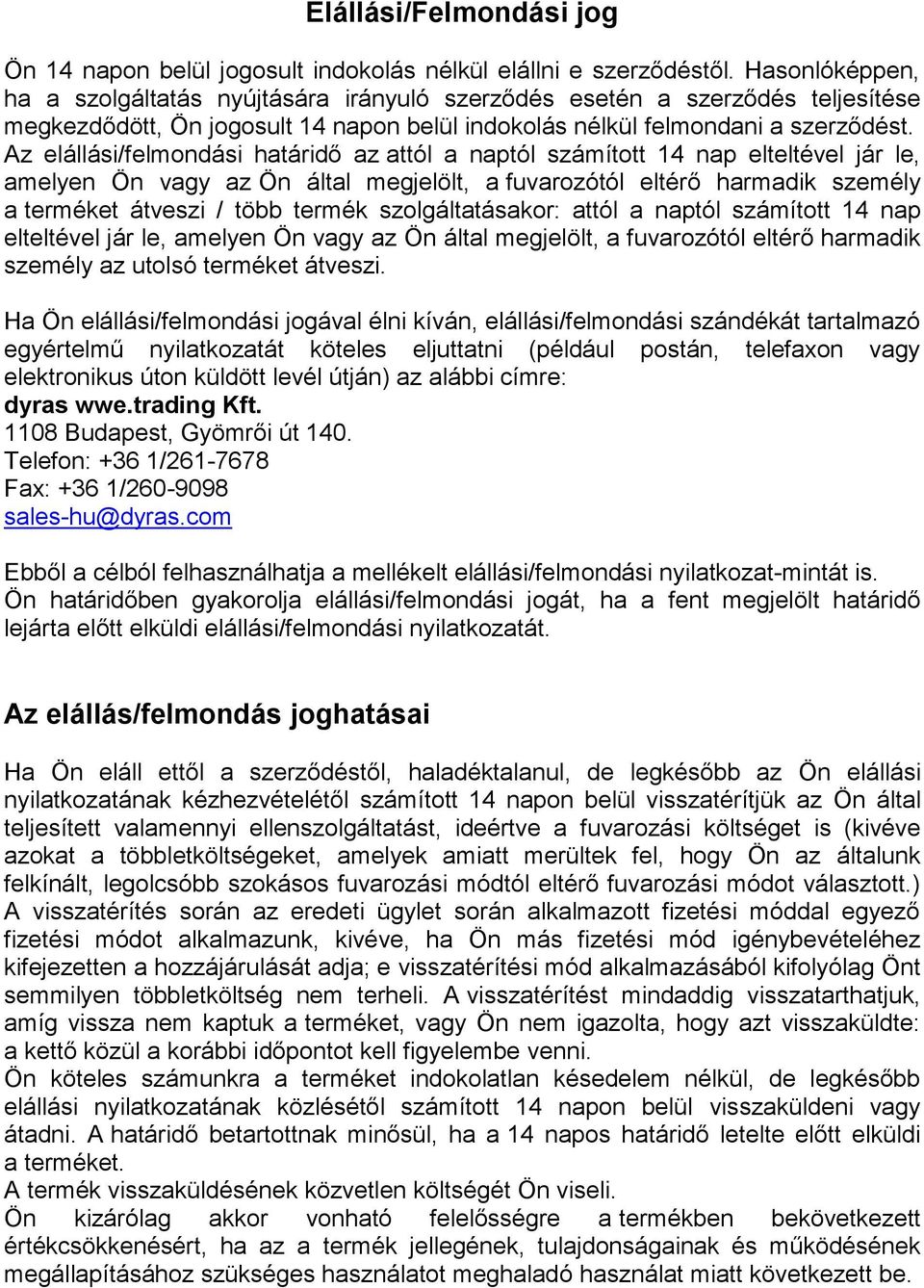 Az elállási/felmondási határidő az attól a naptól számított 14 nap elteltével jár le, amelyen Ön vagy az Ön által megjelölt, a fuvarozótól eltérő harmadik személy a terméket átveszi / több termék