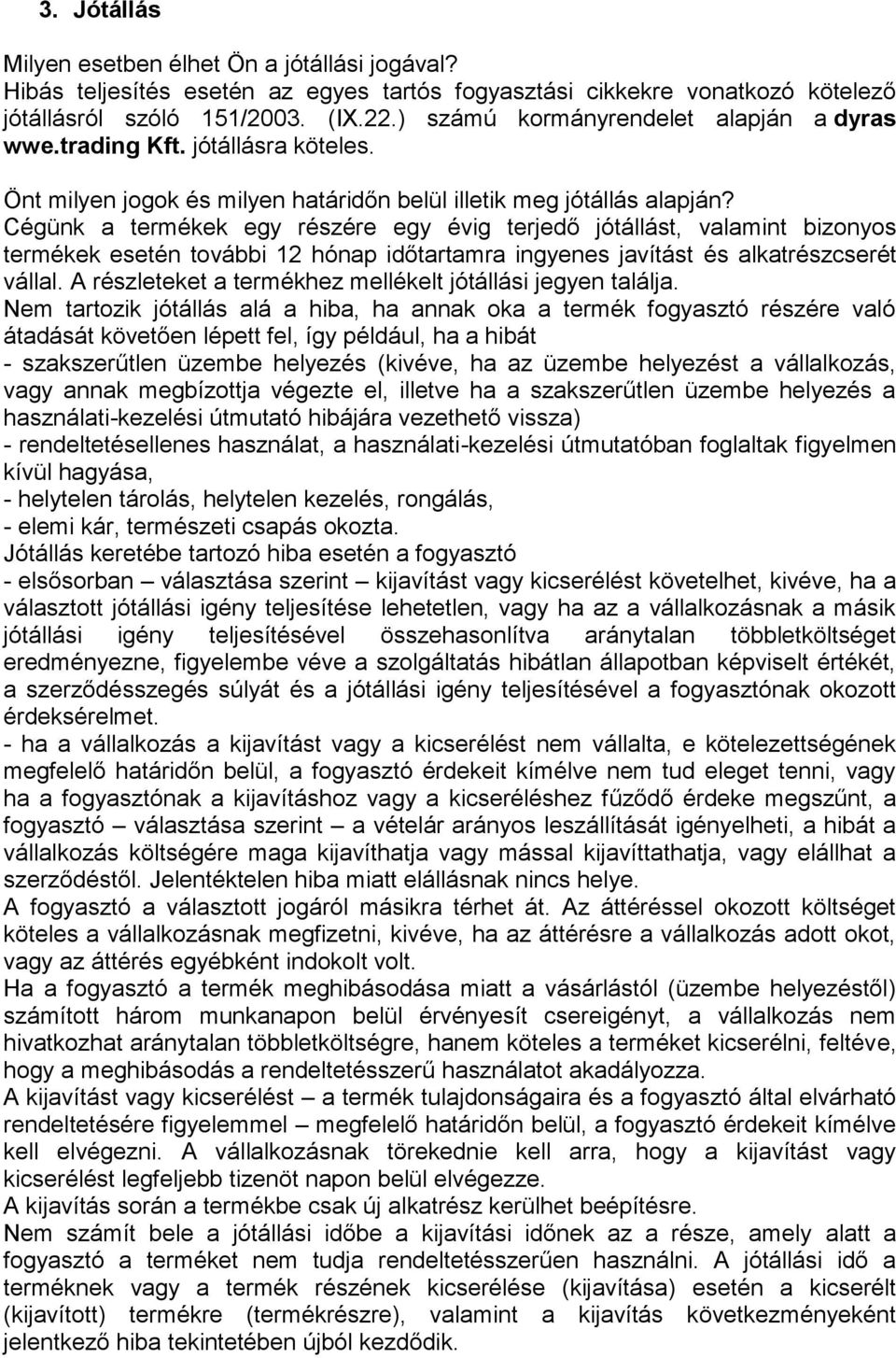 Cégünk a termékek egy részére egy évig terjedő jótállást, valamint bizonyos termékek esetén további 12 hónap időtartamra ingyenes javítást és alkatrészcserét vállal.