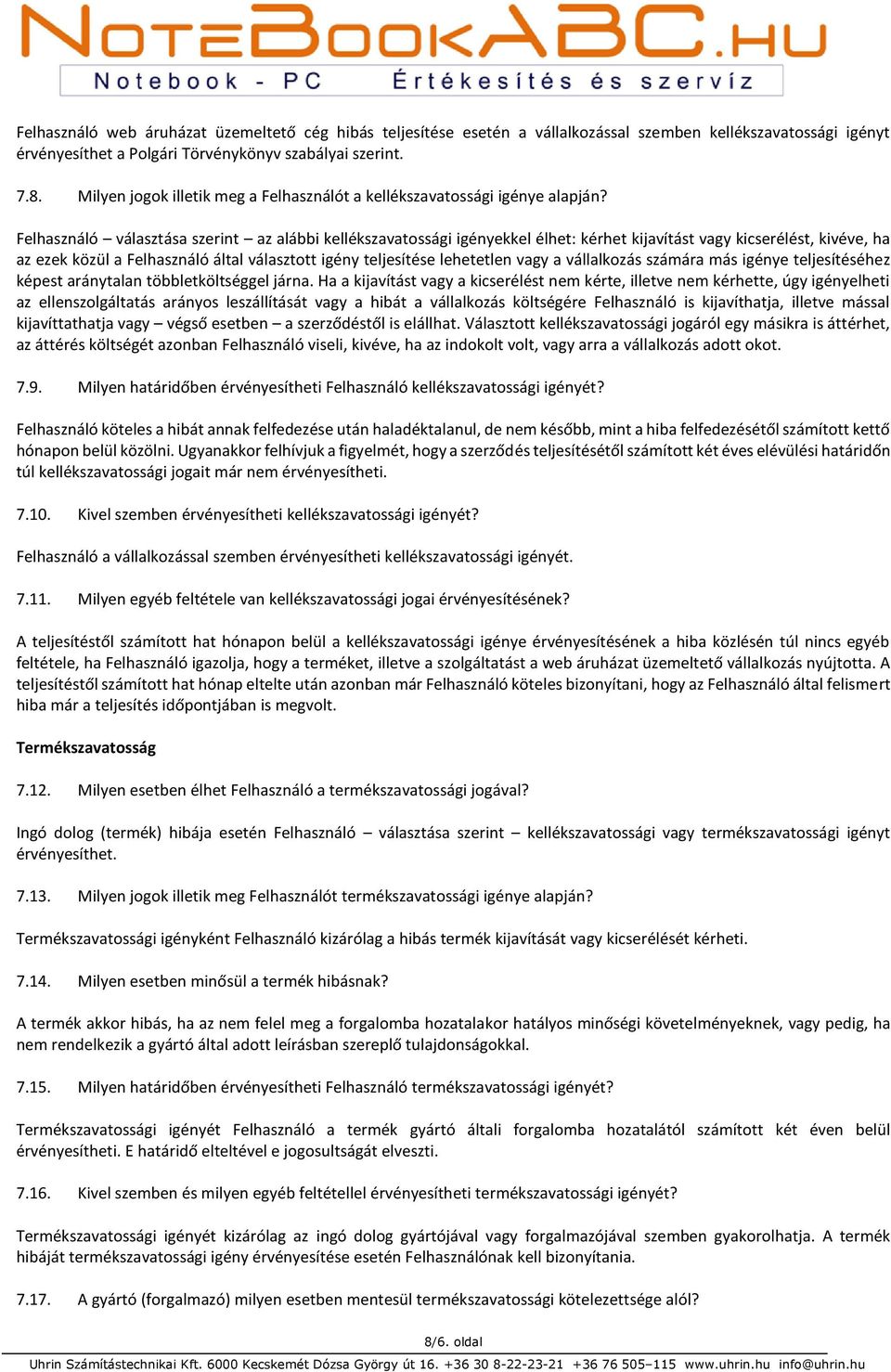 Felhasználó választása szerint az alábbi kellékszavatossági igényekkel élhet: kérhet kijavítást vagy kicserélést, kivéve, ha az ezek közül a Felhasználó által választott igény teljesítése lehetetlen