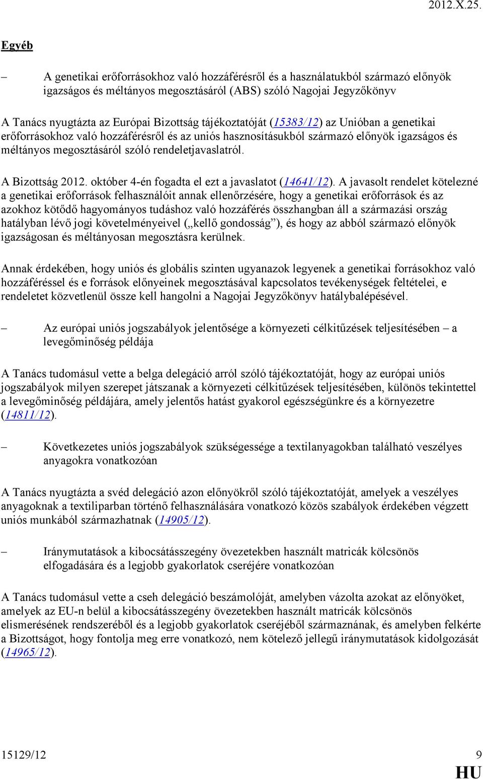 A Bizottság 2012. október 4-én fogadta el ezt a javaslatot (14641/12).