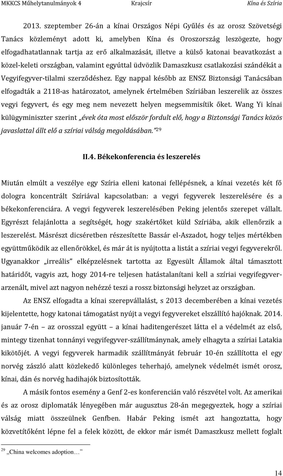 Egy nappal később az ENSZ Biztonsági Tanácsában elfogadták a 2118-as határozatot, amelynek értelmében Szíriában leszerelik az összes vegyi fegyvert, és egy meg nem nevezett helyen megsemmisítik őket.