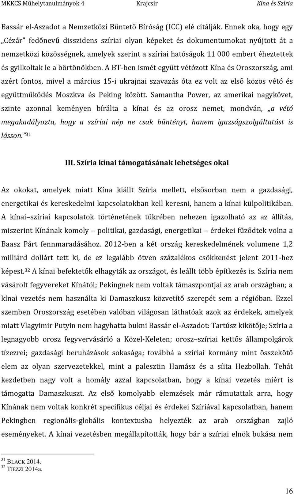 le a börtönökben. A BT-ben ismét együtt vétózott Kína és Oroszország, ami azért fontos, mivel a március 15-i ukrajnai szavazás óta ez volt az első közös vétó és együttműködés Moszkva és Peking között.
