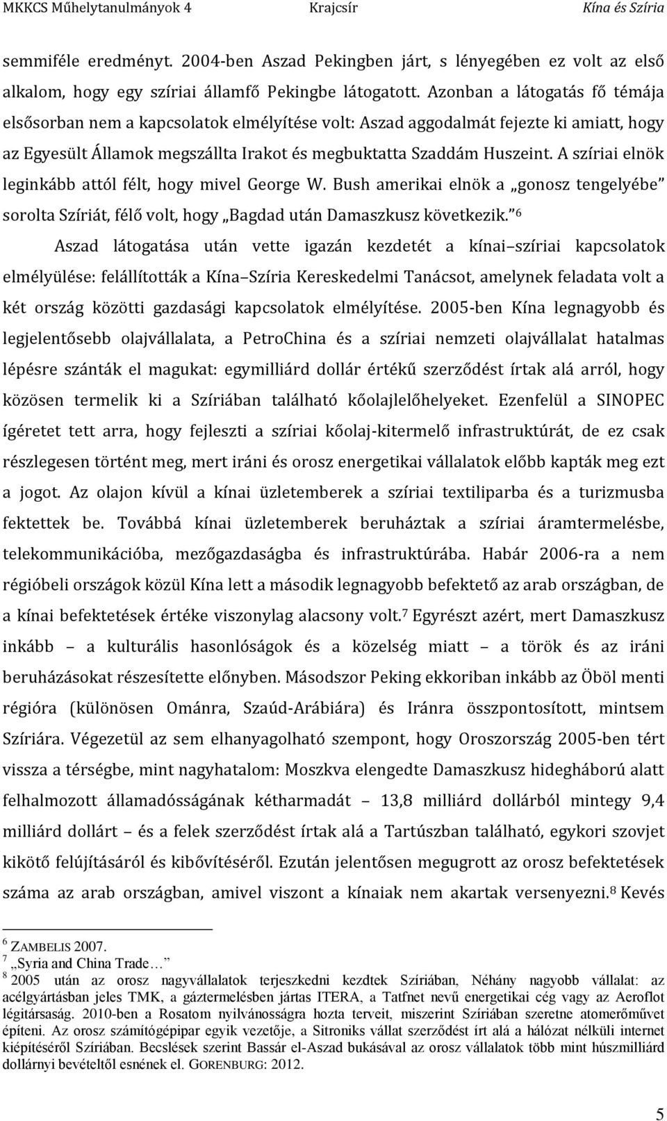 A szíriai elnök leginkább attól félt, hogy mivel George W. Bush amerikai elnök a gonosz tengelyébe sorolta Szíriát, félő volt, hogy Bagdad után Damaszkusz következik.