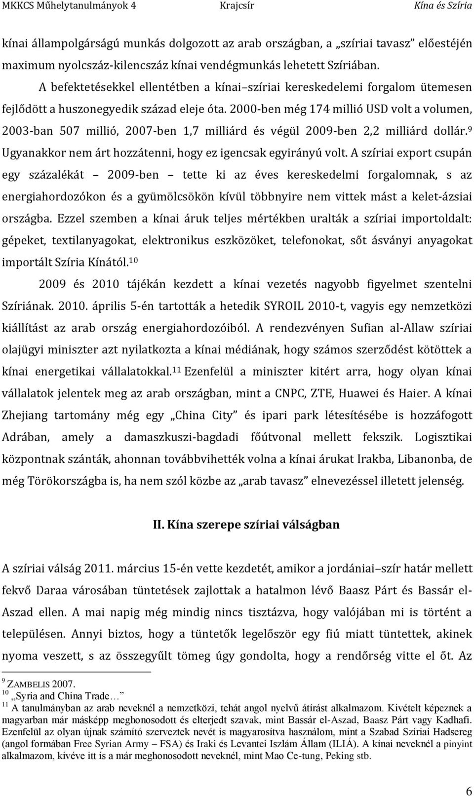 2000-ben még 174 millió USD volt a volumen, 2003-ban 507 millió, 2007-ben 1,7 milliárd és végül 2009-ben 2,2 milliárd dollár. 9 Ugyanakkor nem árt hozzátenni, hogy ez igencsak egyirányú volt.
