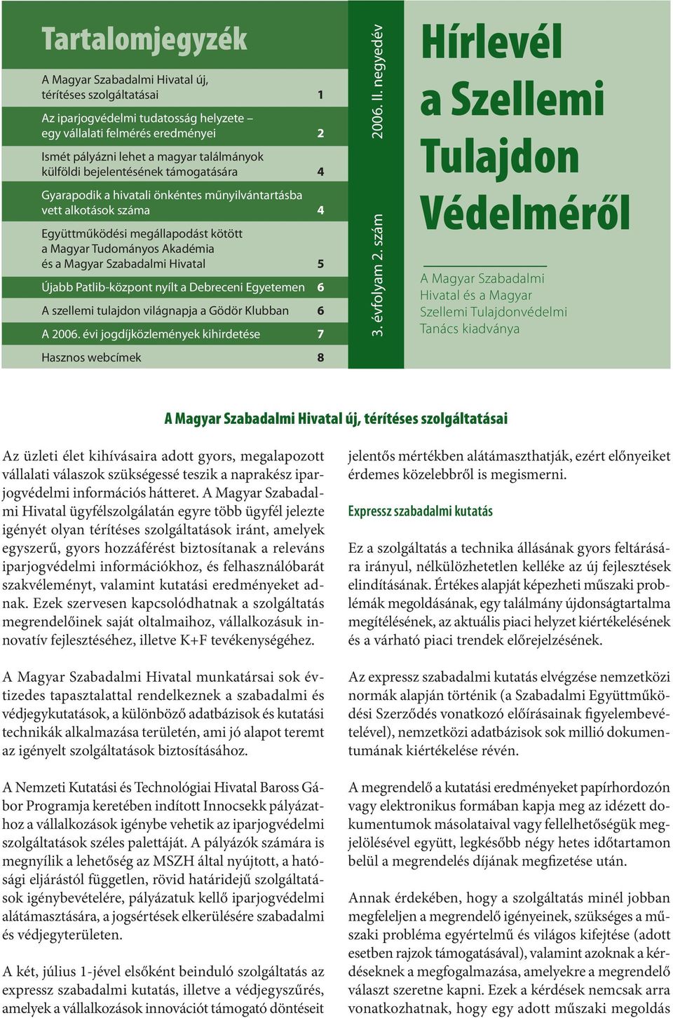Újabb Patlib-központ nyílt a Debreceni Egyetemen 6 A szellemi tulajdon világnapja a Gödör Klubban 6 A 2006. évi jogdíjközlemények kihirdetése 7 3. évfolyam 2. szám 2006. II.