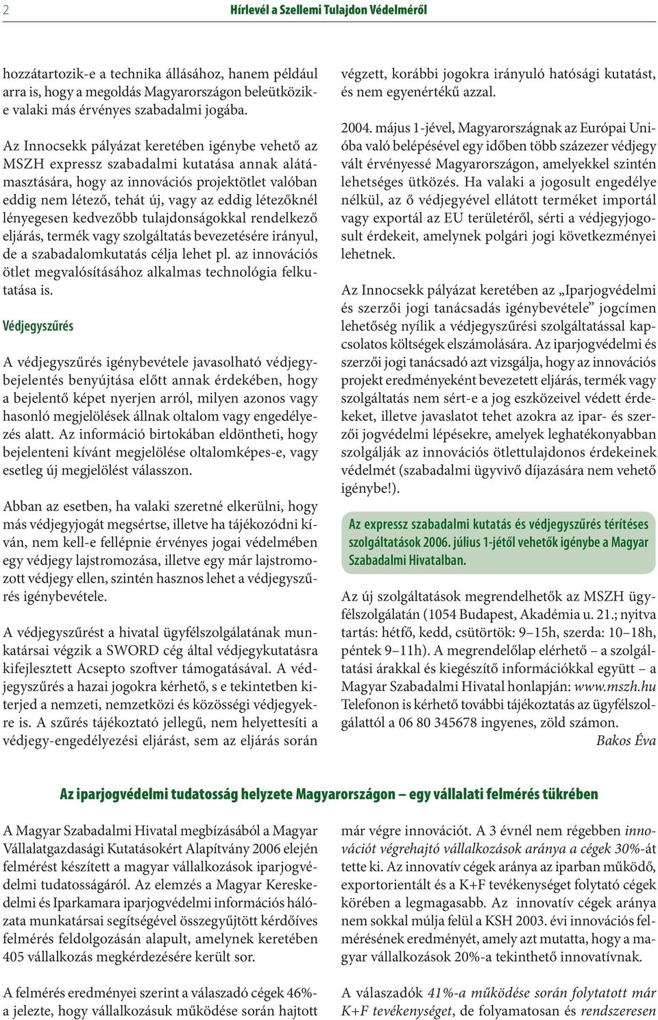 lényegesen kedvezőbb tulajdonságokkal rendelkező eljárás, termék vagy szolgáltatás bevezetésére irányul, de a szabadalomkutatás célja lehet pl.