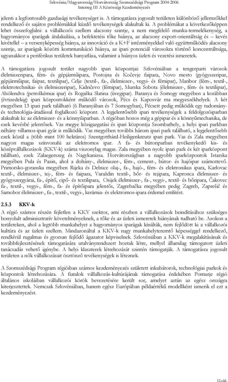 alacsony exportorientáltság és kevés kivétellel a versenyképesség hiánya, az innováció és a K+F intézményekkel való együttműködés alacsony szintje, az iparágak közötti kommunikáció hiánya, az ipari