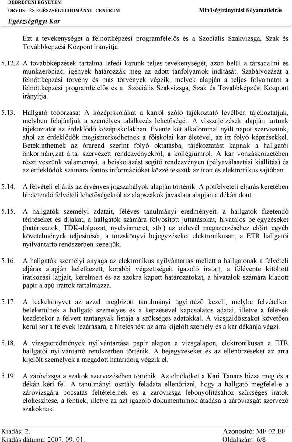 Szabályozását a felnőttképzési törvény és más törvények végzik, melyek alapján a teljes folyamatot a felnőttképzési programfelelős és a Szociális Szakvizsga, Szak és Továbbképzési Központ irányítja.