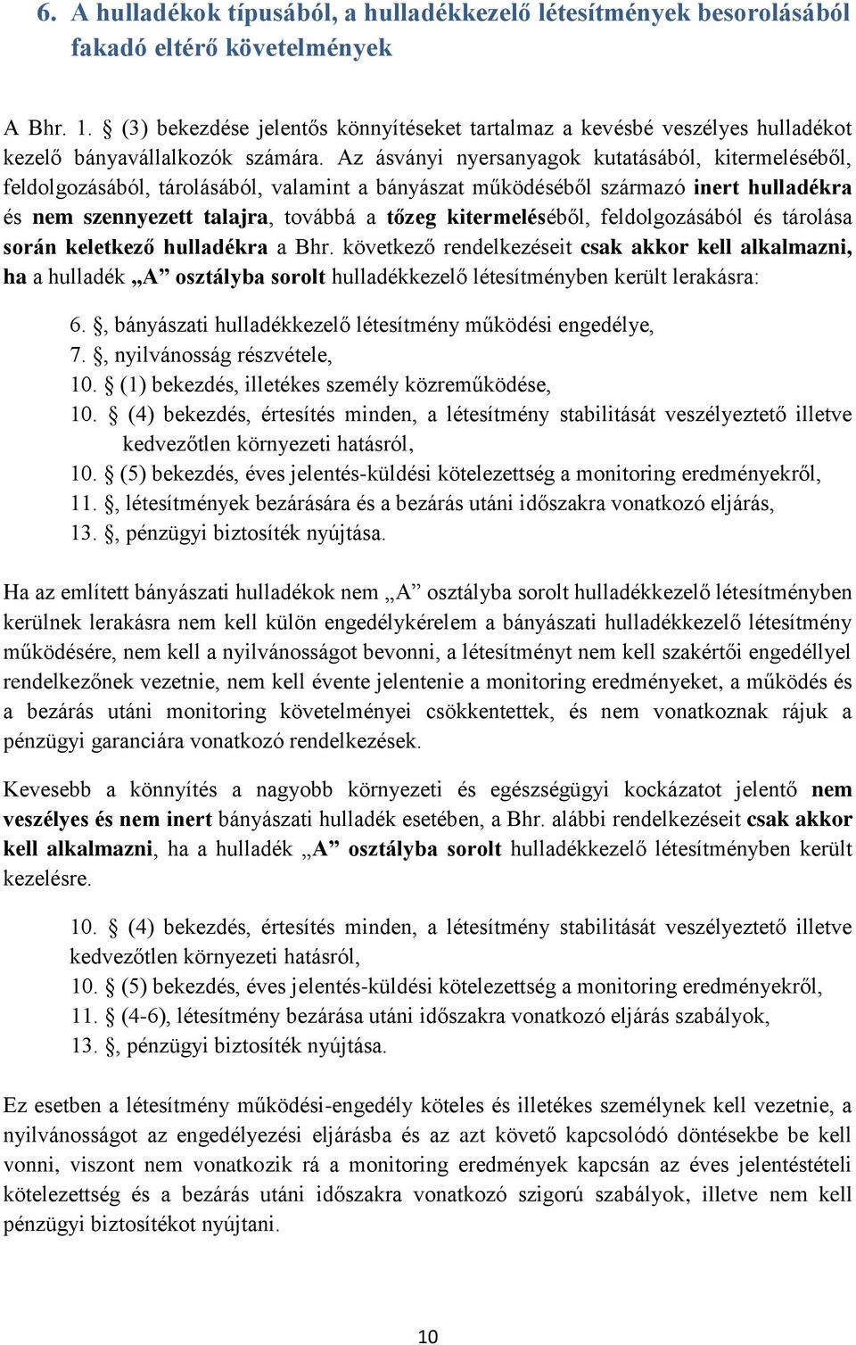 Az ásványi nyersanyagok kutatásából, kitermeléséből, feldolgozásából, tárolásából, valamint a bányászat működéséből származó inert hulladékra és nem szennyezett talajra, továbbá a tőzeg