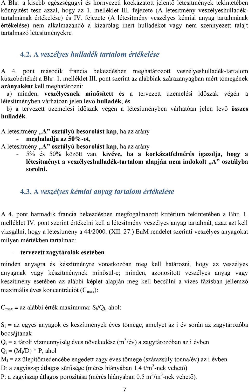 fejezete (A létesítmény veszélyes kémiai anyag tartalmának értékelése) nem alkalmazandó a kizárólag inert hulladékot vagy nem szennyezett talajt tartalmazó létesítményekre. 4.2.