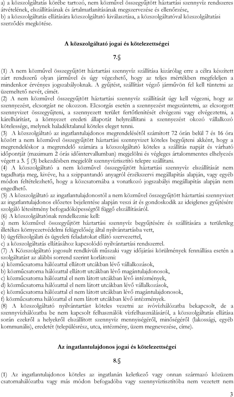 (1) A nem közművel összegyűjtött háztartási szennyvíz szállítása kizárólag erre a célra készített zárt rendszerű olyan járművel és úgy végezhető, hogy az teljes mértékben megfeleljen a mindenkor
