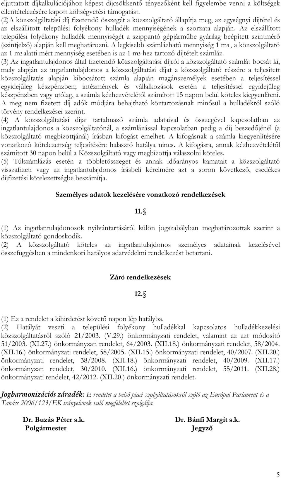 Az elszállított települési folyékony hulladék mennyiségét a szippantó gépjárműbe gyárilag beépített szintmérő (szintjelző) alapján kell meghatározni.
