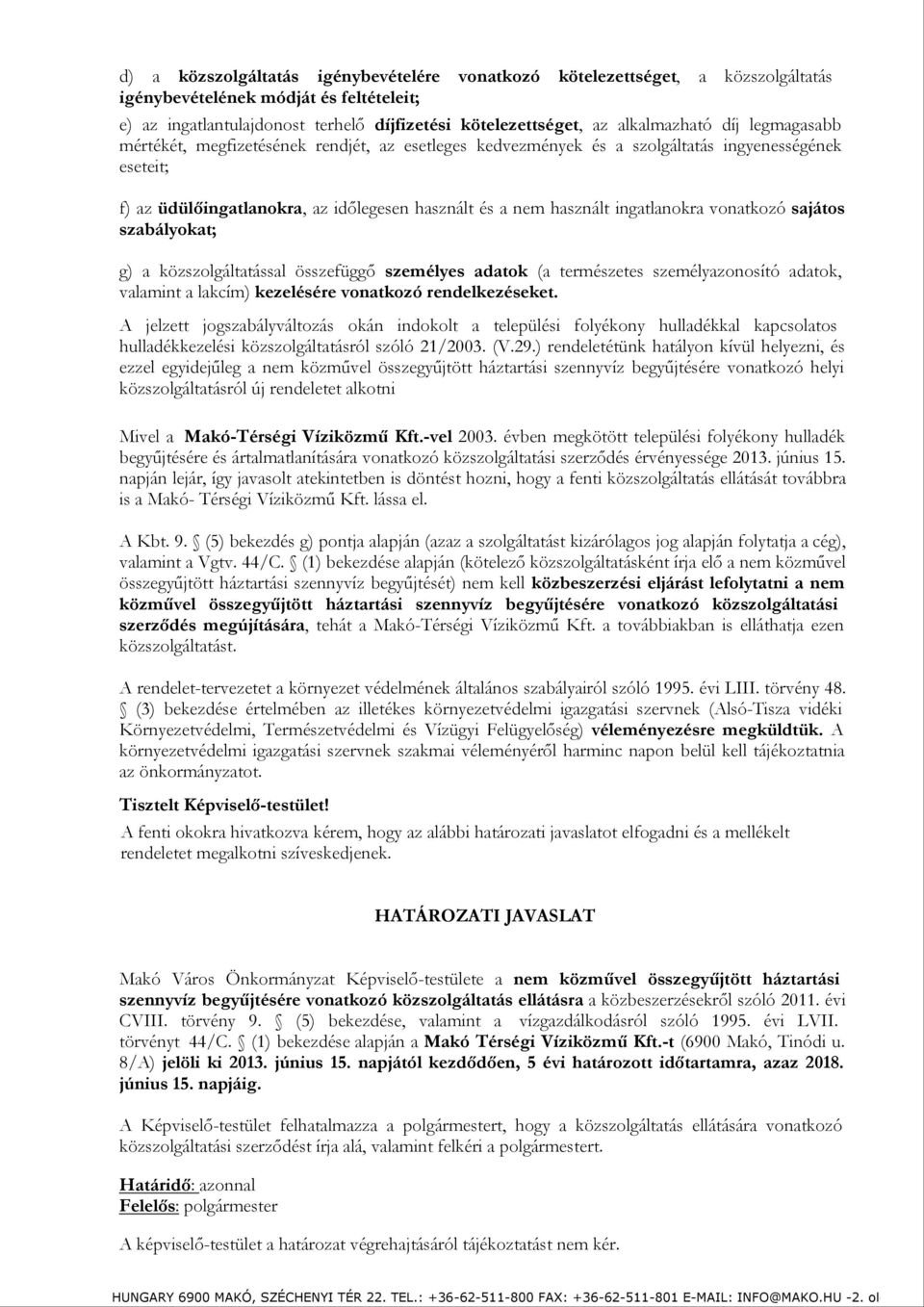 ingatlanokra vonatkozó sajátos szabályokat; g) a közszolgáltatással összefüggő személyes adatok (a természetes személyazonosító adatok, valamint a lakcím) kezelésére vonatkozó rendelkezéseket.