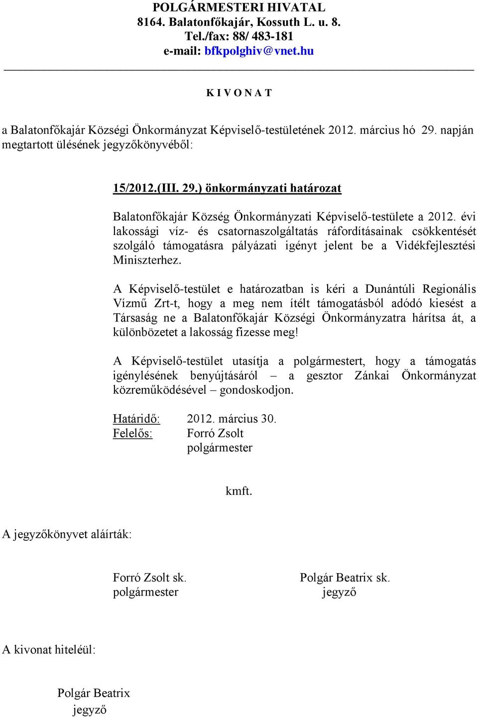 A Képviselő-testület e határozatban is kéri a Dunántúli Regionális Vízmű Zrt-t, hogy a meg nem ítélt támogatásból adódó kiesést a Társaság ne a Balatonfőkajár Községi Önkormányzatra hárítsa át, a