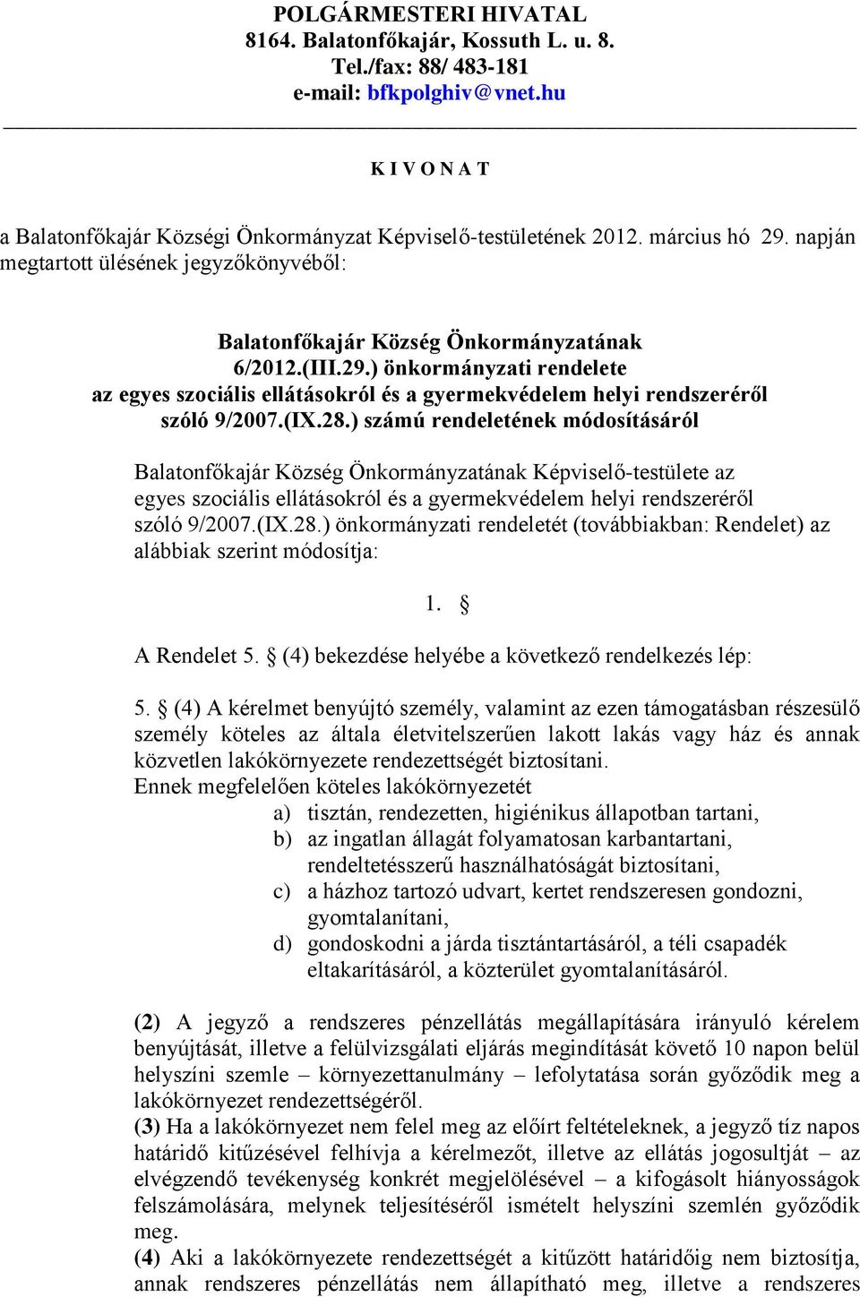 A Rendelet 5. (4) bekezdése helyébe a következő rendelkezés lép: 5.