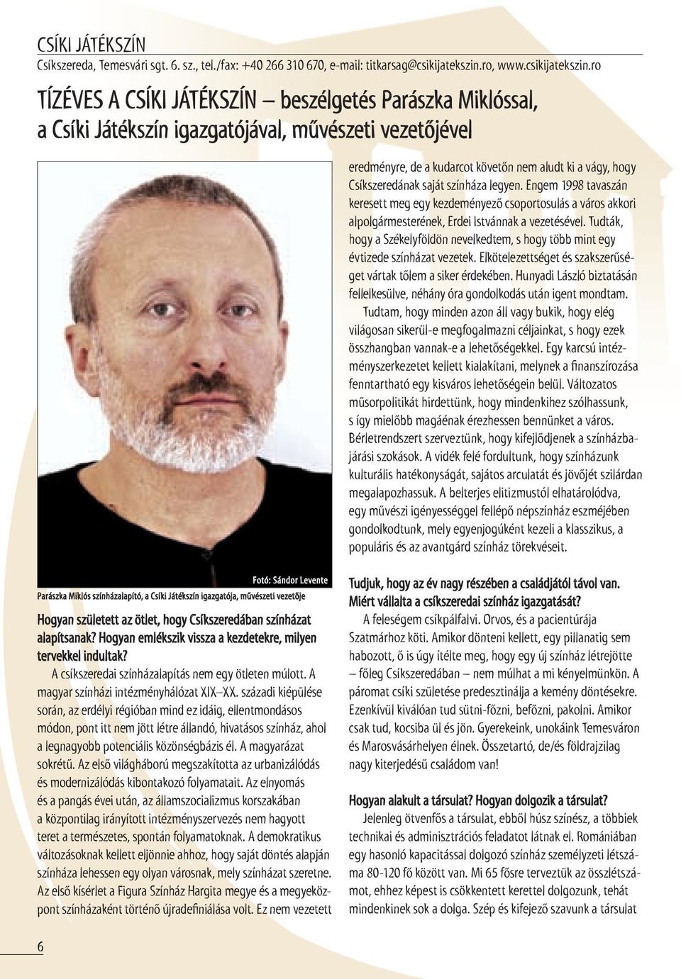 ro tízéves a CsíKI JÁtÉKsZíN beszélgetés Parászka Miklóssal, a Csíki Játékszín igazgatójával, művészeti vezetőjével eredményre, de a kudarcot követőn nem aludt ki a vágy, hogy Csíkszeredának saját