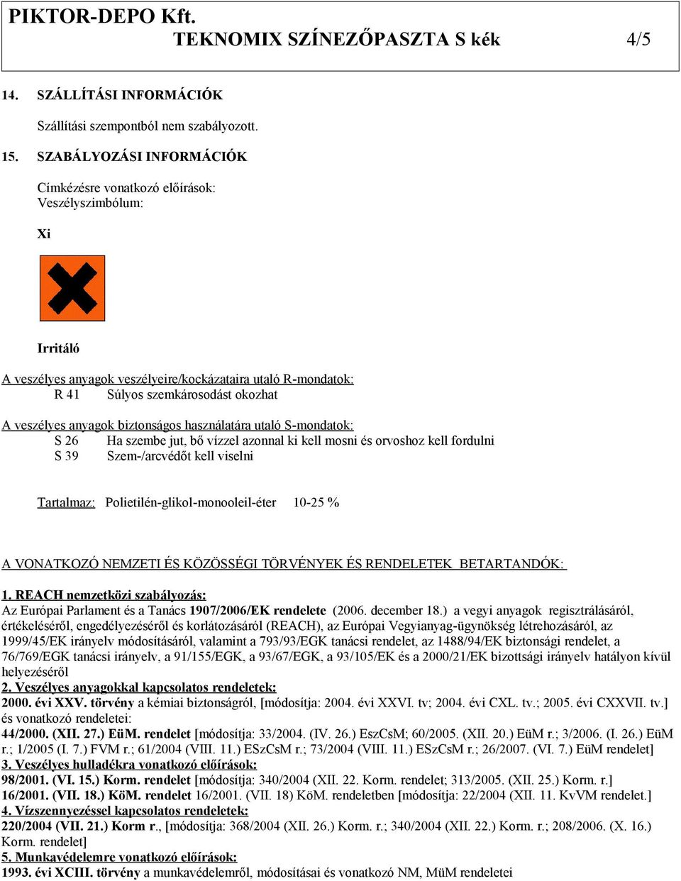 anyagok biztonságos használatára utaló S-mondatok: S 26 Ha szembe jut, bő vízzel azonnal ki kell mosni és orvoshoz kell fordulni S 39 Szem-/arcvédőt kell viselni Tartalmaz: