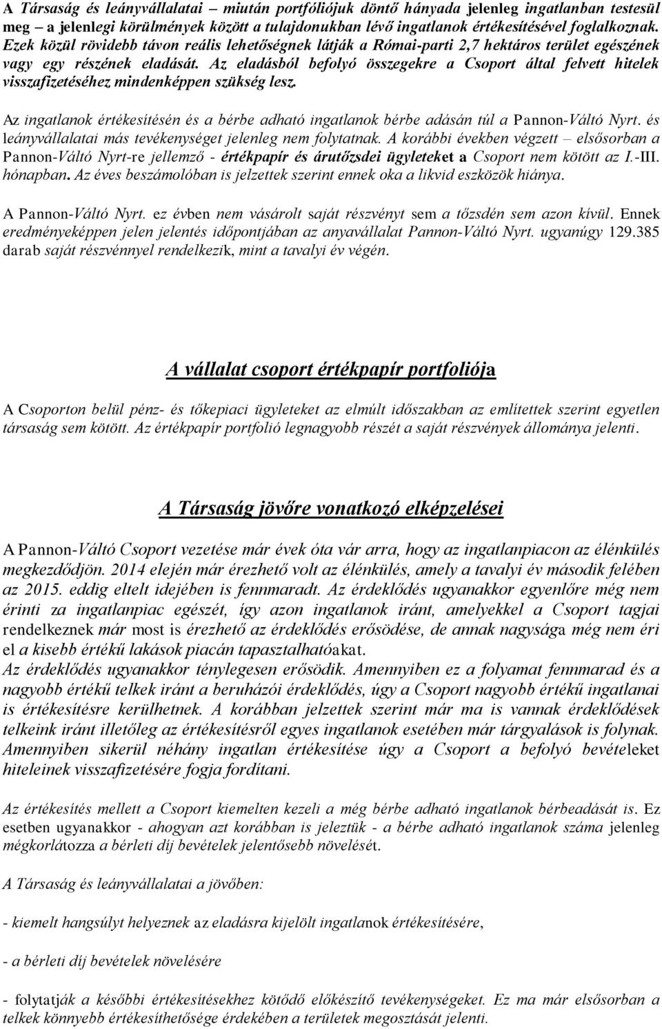 Az eladásból befolyó összegekre a Csoport által felvett hitelek visszafizetéséhez mindenképpen szükség lesz.