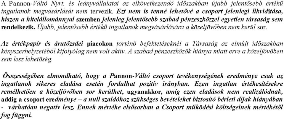 Újabb, jelentősebb értékű ingatlanok megvásárlására a közeljövőben nem kerül sor.