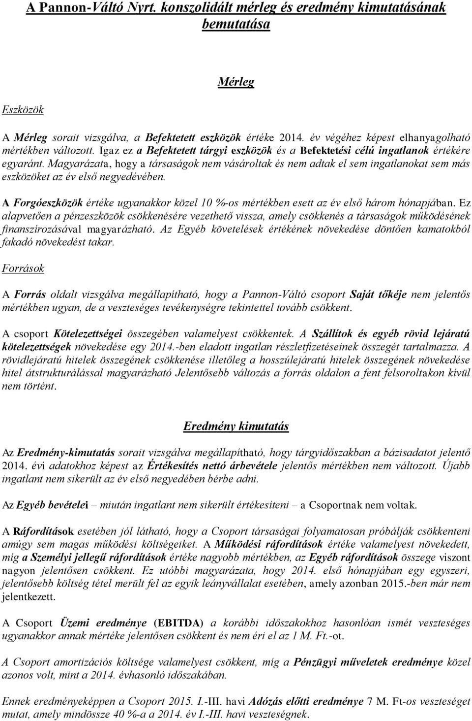 Magyarázata, hogy a társaságok nem vásároltak és nem adtak el sem ingatlanokat sem más eszközöket az év első negyedévében.