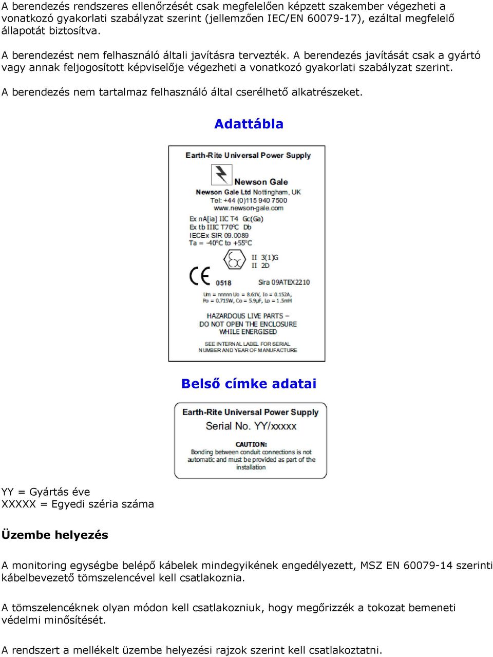 A berendezés nem tartalmaz felhasználó által cserélhető alkatrészeket.