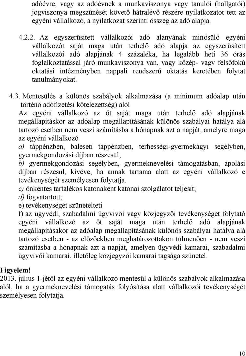 2. Az egyszerűsített vállalkozói adó alanyának minősülő egyéni vállalkozót saját maga után terhelő adó alapja az egyszerűsített vállalkozói adó alapjának 4 százaléka, ha legalább heti 36 órás