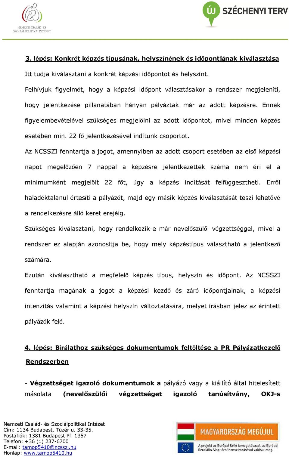 Ennek figyelembevételével szükséges megjelölni az adott időpontot, mivel minden képzés esetében min. 22 fő jelentkezésével indítunk csoportot.