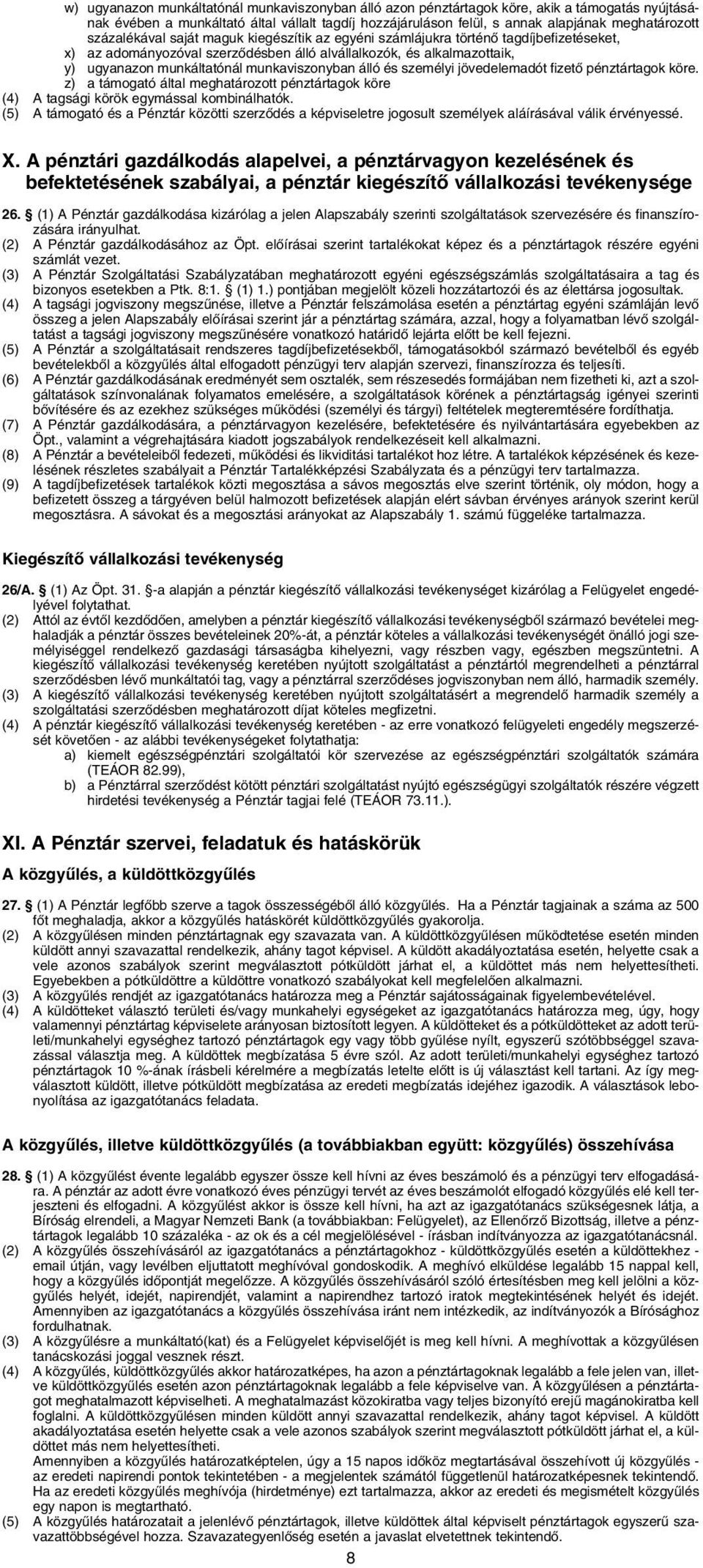 munkaviszonyban álló és személyi jövedelemadót fizetô pénztártagok köre. z) a támogató által meghatározott pénztártagok köre (4) A tagsági körök egymással kombinálhatók.