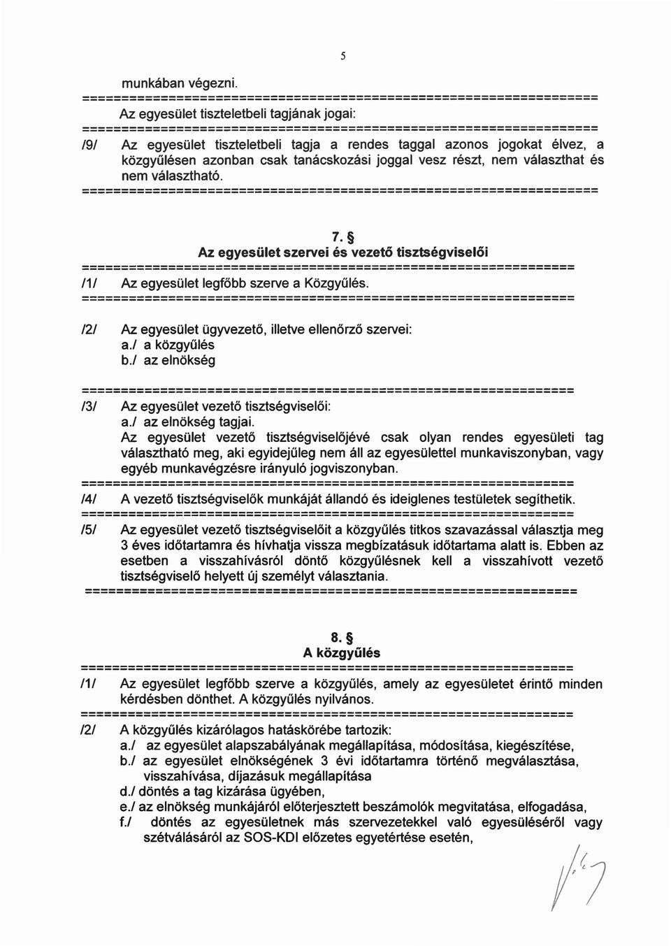 választhat és nem választható. --- 7. Az egyesület szervei és vezető tisztségviselői 111 Az egyesület legfőbb szerve a Közgyűlés.