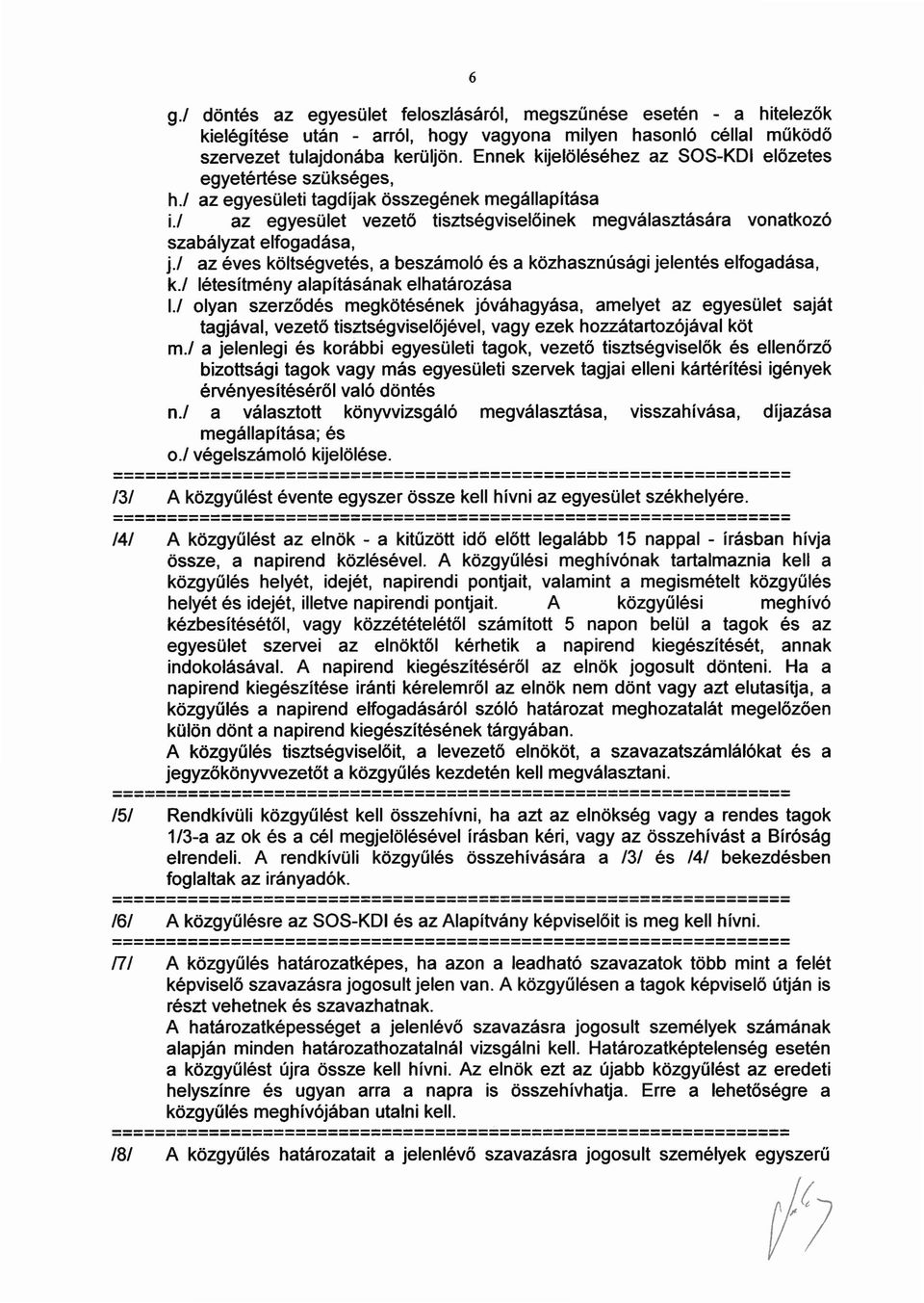 i az egyesület vezető tisztségviselőinek megválasztására vonatkozó szabályzat elfogadása, j.l az éves költségvetés, a beszámoló és a közhasznúsági jelentés elfogadása, k.