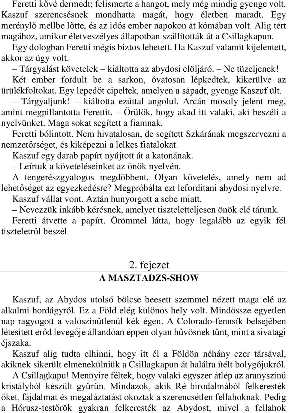 Tárgyalást követelek kiáltotta az abydosi elöljáró. Ne tüzeljenek! Két ember fordult be a sarkon, óvatosan lépkedtek, kikerülve az ürülékfoltokat.