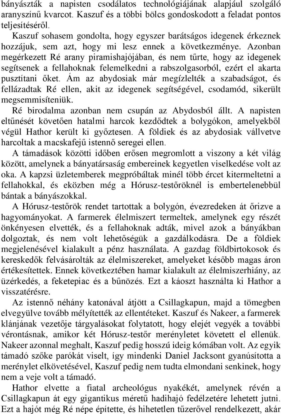 Azonban megérkezett Ré arany piramishajójában, és nem tűrte, hogy az idegenek segítsenek a fellahoknak felemelkedni a rabszolgasorból, ezért el akarta pusztítani őket.