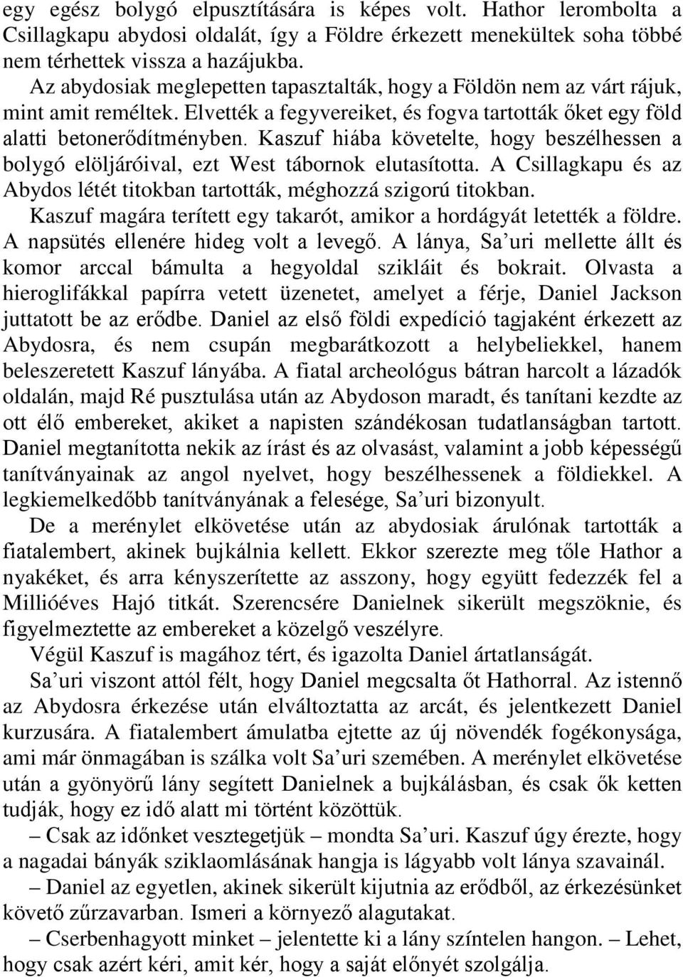 Kaszuf hiába követelte, hogy beszélhessen a bolygó elöljáróival, ezt West tábornok elutasította. A Csillagkapu és az Abydos létét titokban tartották, méghozzá szigorú titokban.