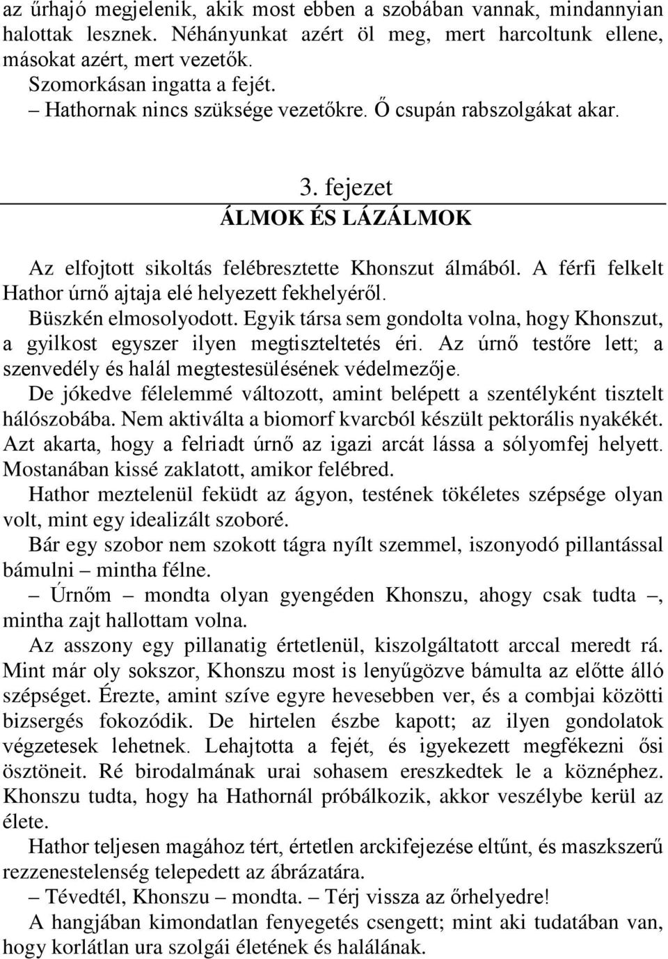 A férfi felkelt Hathor úrnő ajtaja elé helyezett fekhelyéről. Büszkén elmosolyodott. Egyik társa sem gondolta volna, hogy Khonszut, a gyilkost egyszer ilyen megtiszteltetés éri.