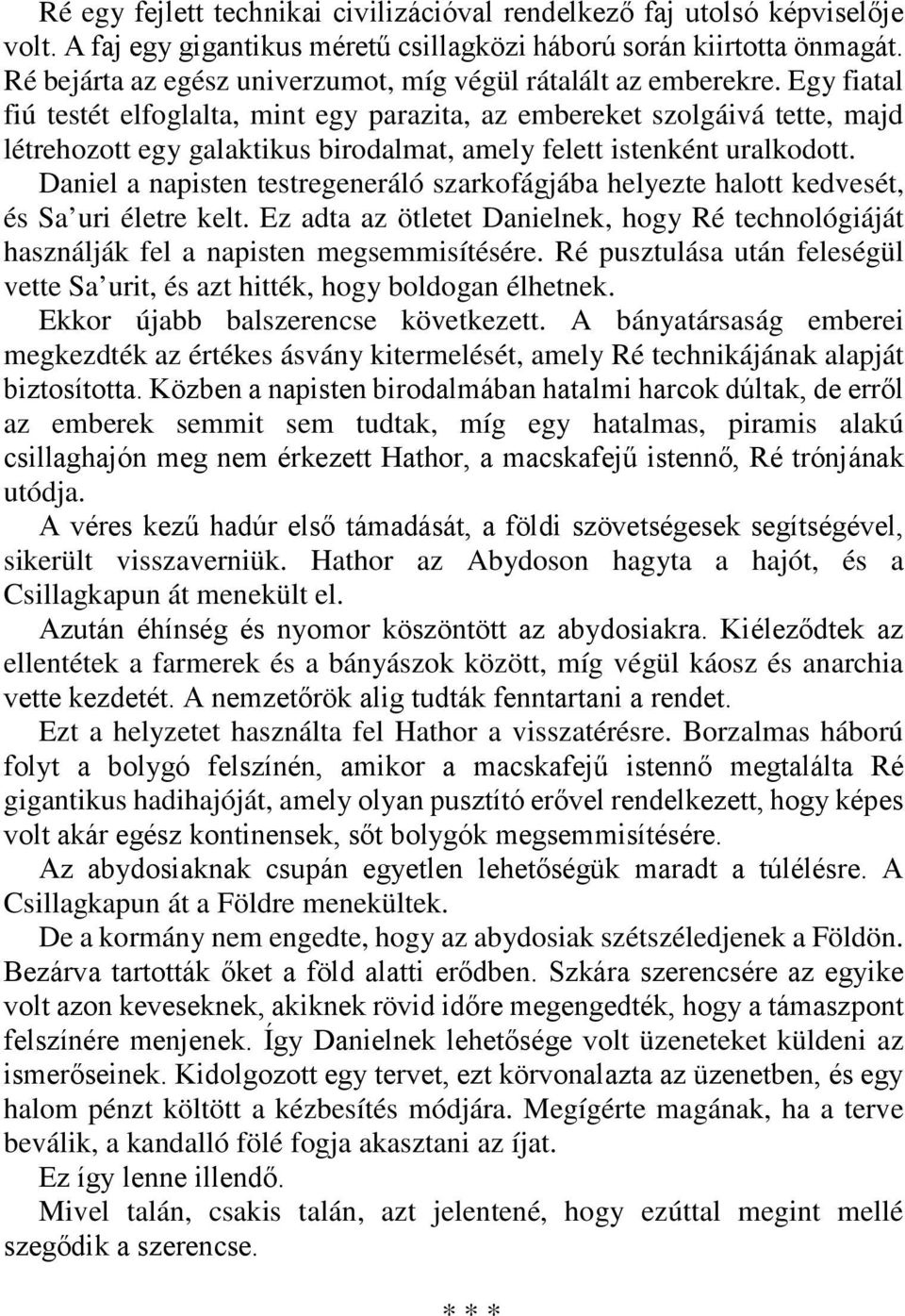 Egy fiatal fiú testét elfoglalta, mint egy parazita, az embereket szolgáivá tette, majd létrehozott egy galaktikus birodalmat, amely felett istenként uralkodott.