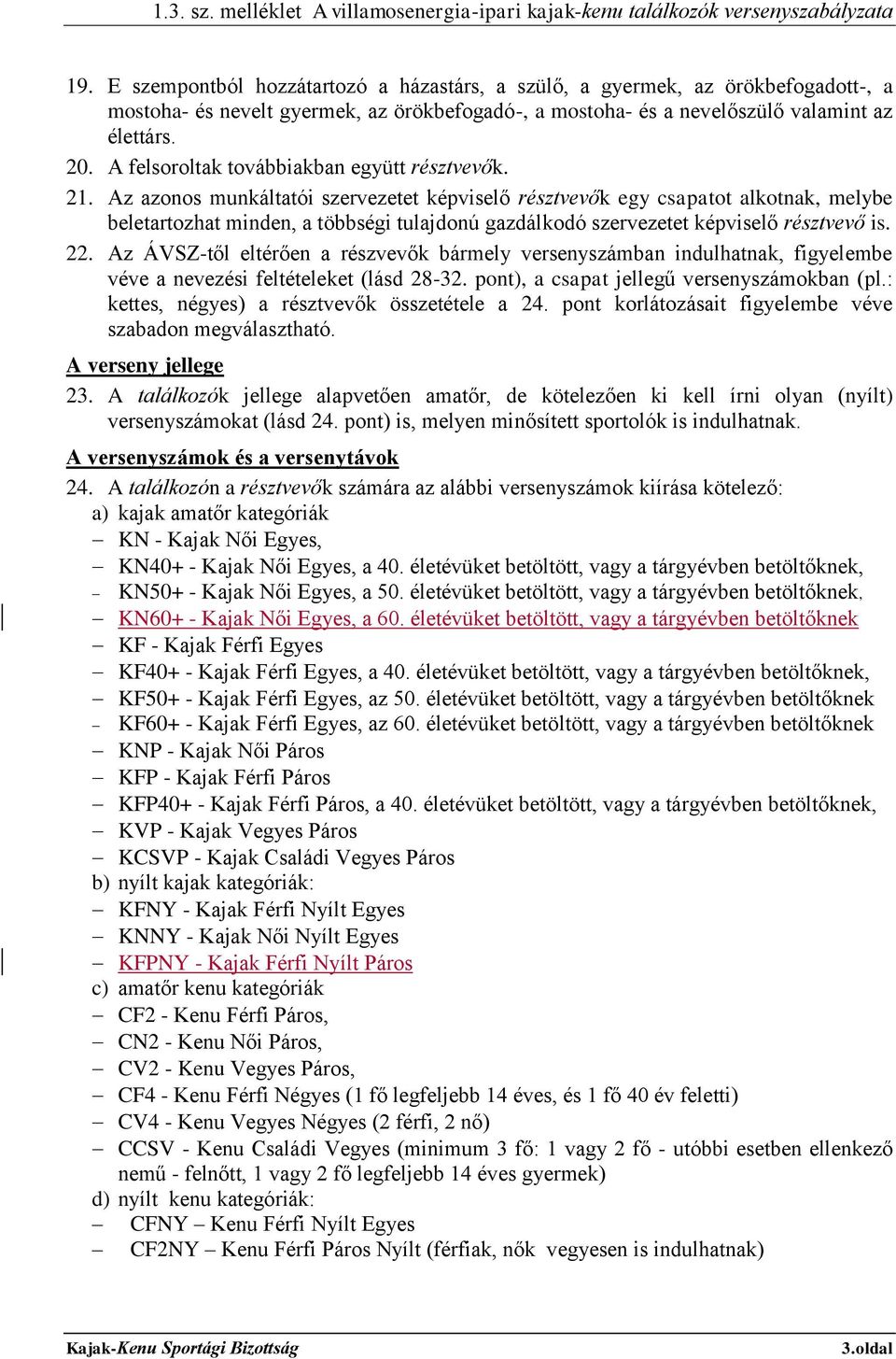 Az azonos munkáltatói szervezetet képviselő résztvevők egy csapatot alkotnak, melybe beletartozhat minden, a többségi tulajdonú gazdálkodó szervezetet képviselő résztvevő is. 22.