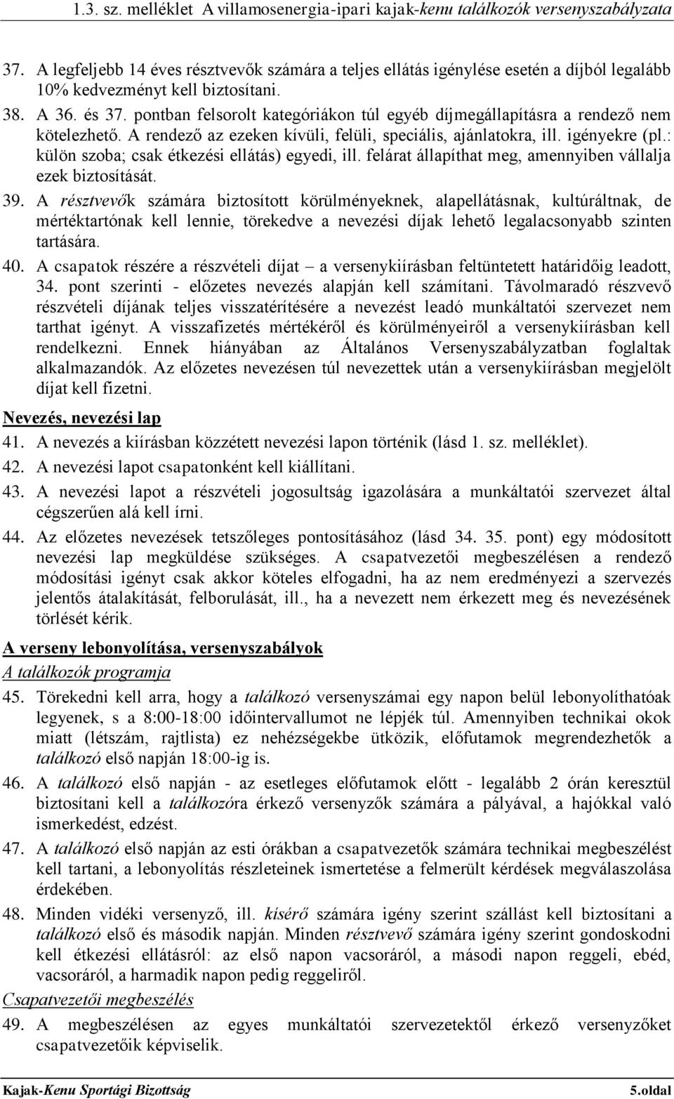 : külön szoba; csak étkezési ellátás) egyedi, ill. felárat állapíthat meg, amennyiben vállalja ezek biztosítását. 39.