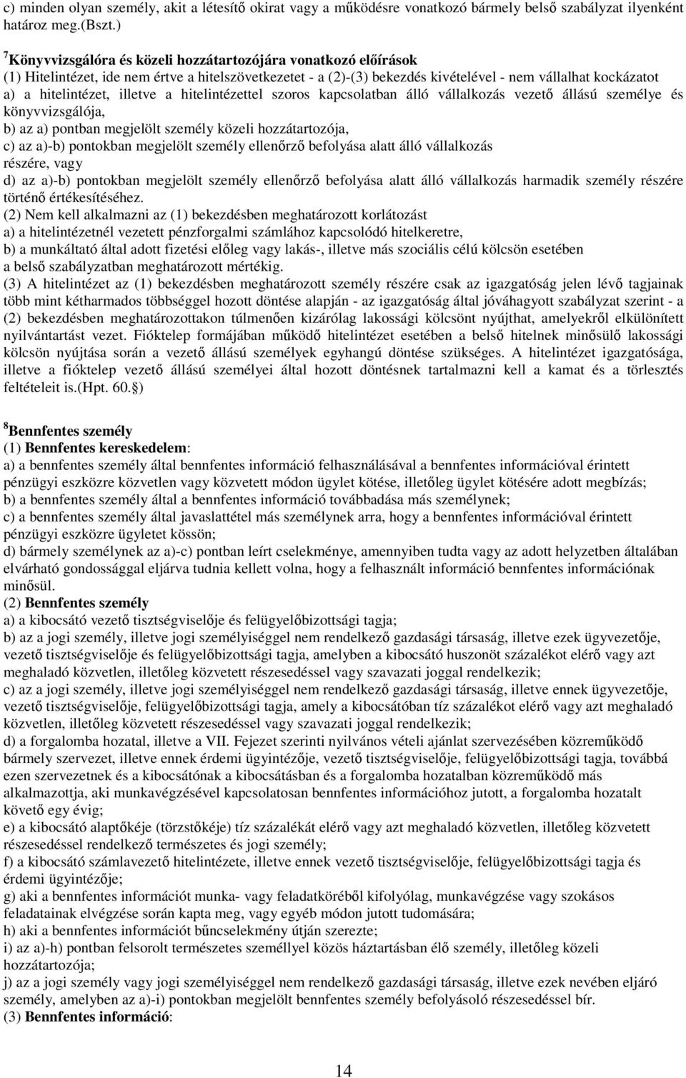 illetve a hitelintézettel szoros kapcsolatban álló vállalkozás vezető állású személye és könyvvizsgálója, b) az a) pontban megjelölt személy közeli hozzátartozója, c) az a)-b) pontokban megjelölt
