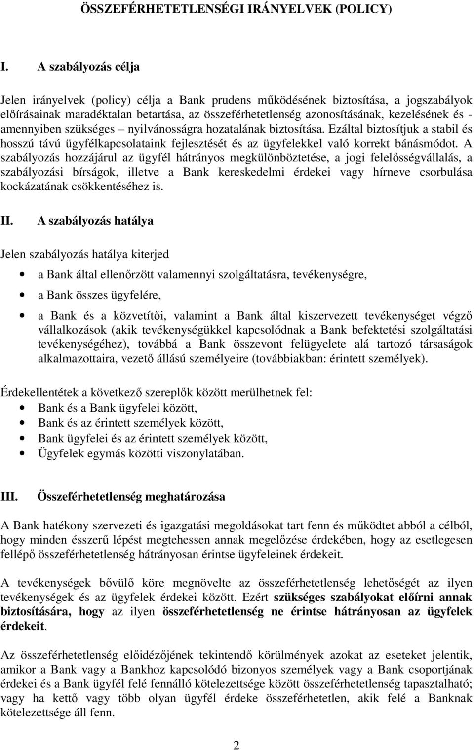 amennyiben szükséges nyilvánosságra hozatalának biztosítása. Ezáltal biztosítjuk a stabil és hosszú távú ügyfélkapcsolataink fejlesztését és az ügyfelekkel való korrekt bánásmódot.