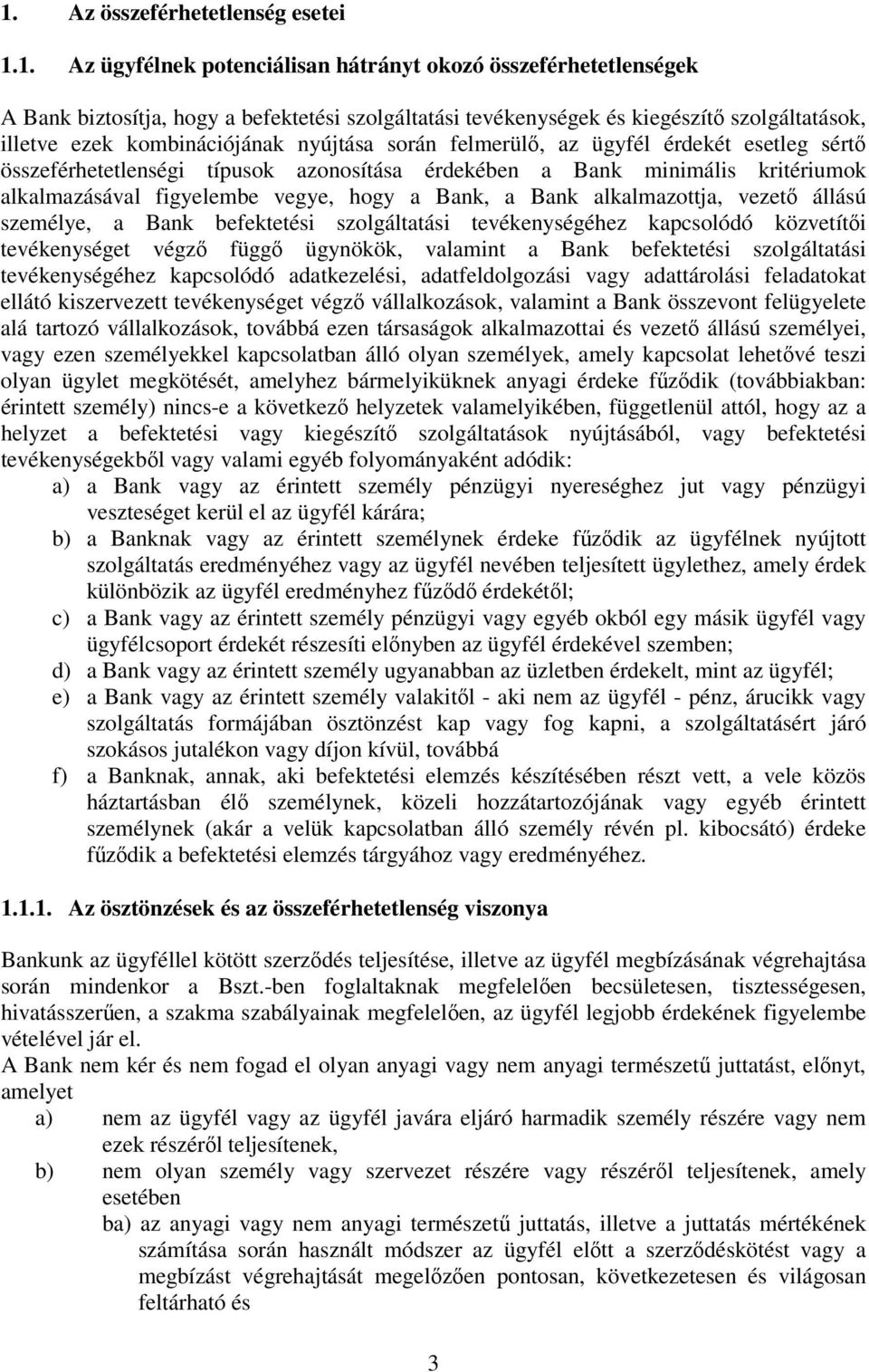 hogy a Bank, a Bank alkalmazottja, vezető állású személye, a Bank befektetési szolgáltatási tevékenységéhez kapcsolódó közvetítői tevékenységet végző függő ügynökök, valamint a Bank befektetési