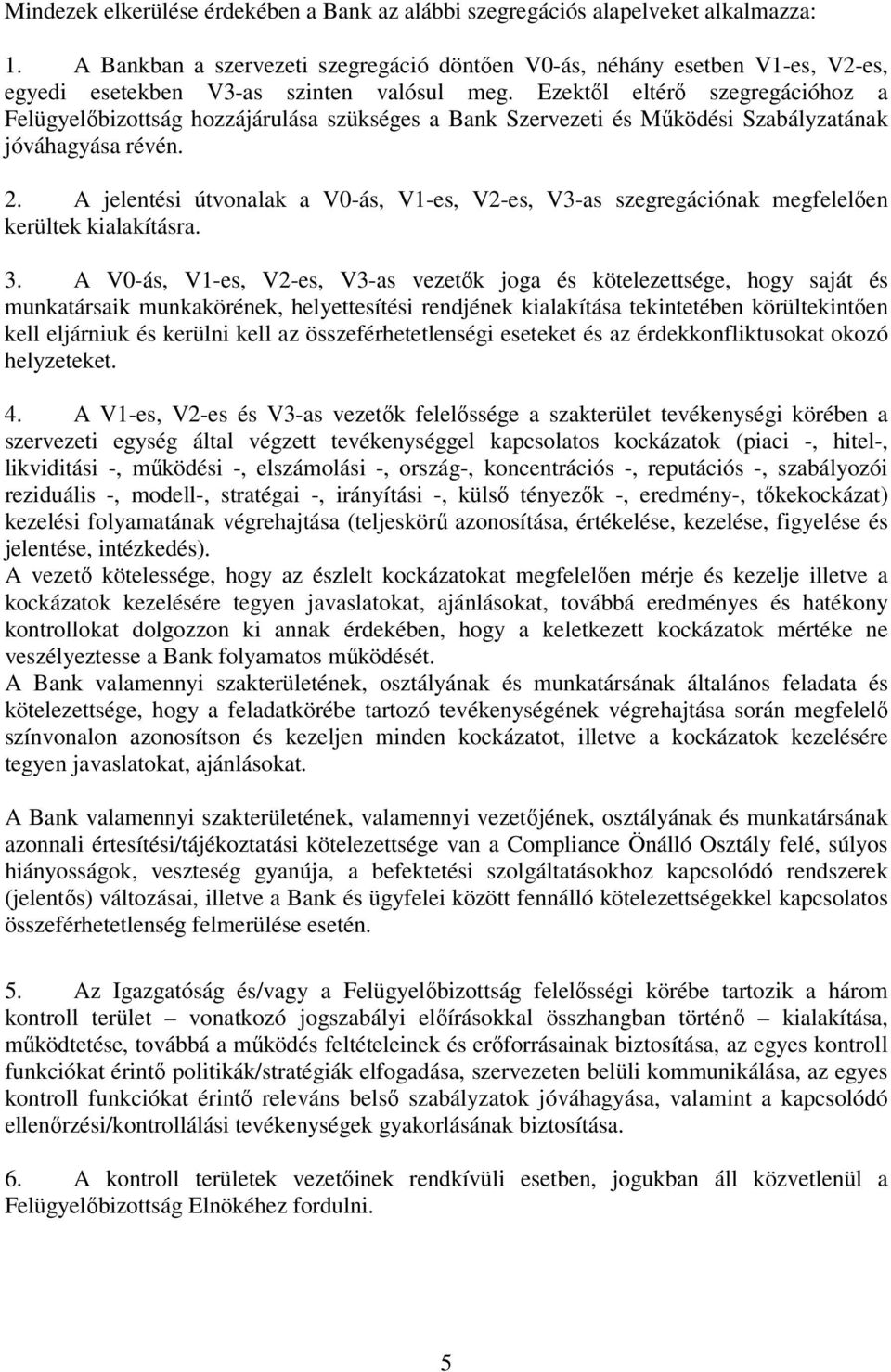 Ezektől eltérő szegregációhoz a Felügyelőbizottság hozzájárulása szükséges a Bank Szervezeti és Működési Szabályzatának jóváhagyása révén. 2.