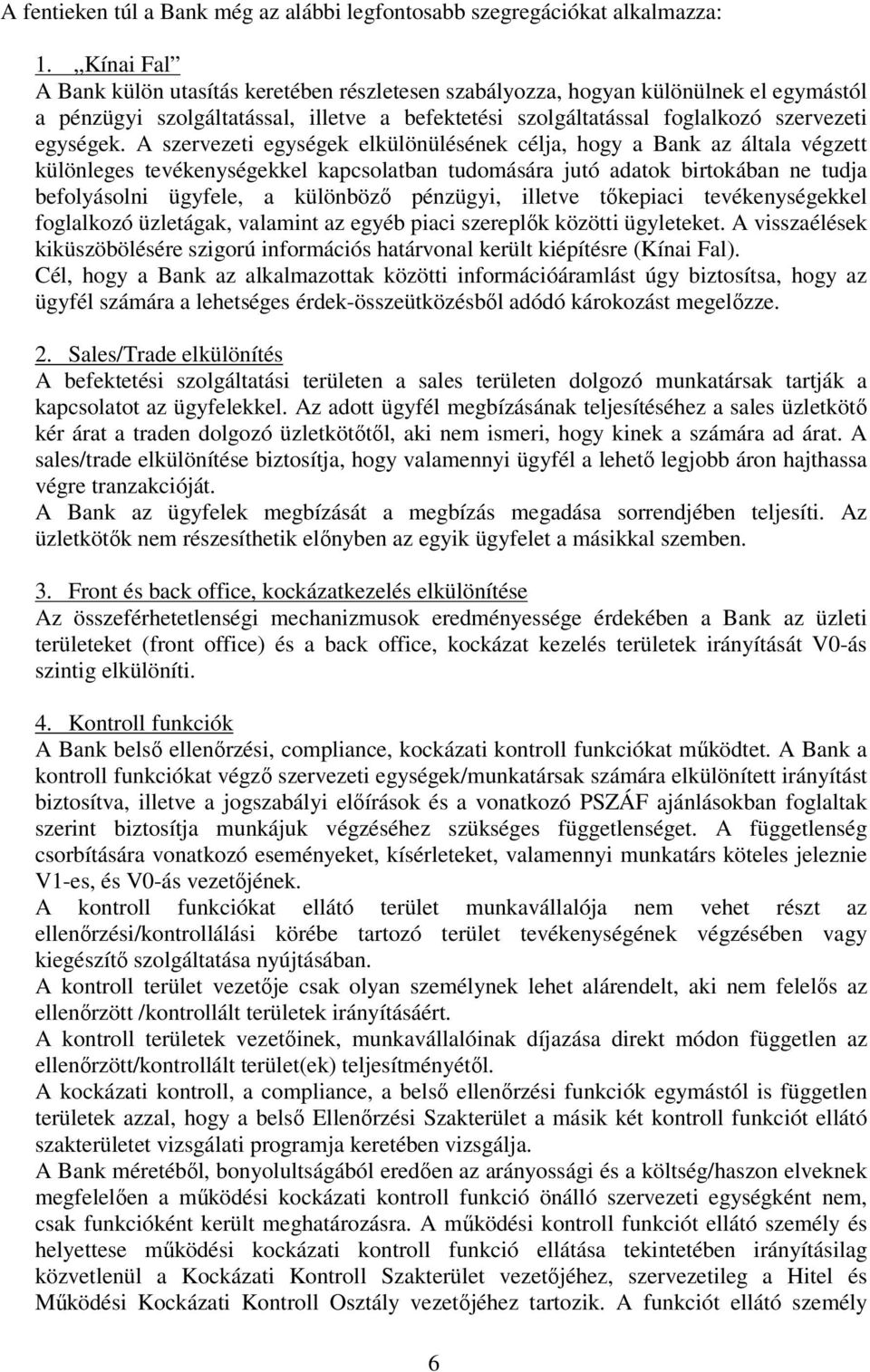 A szervezeti egységek elkülönülésének célja, hogy a Bank az általa végzett különleges tevékenységekkel kapcsolatban tudomására jutó adatok birtokában ne tudja befolyásolni ügyfele, a különböző
