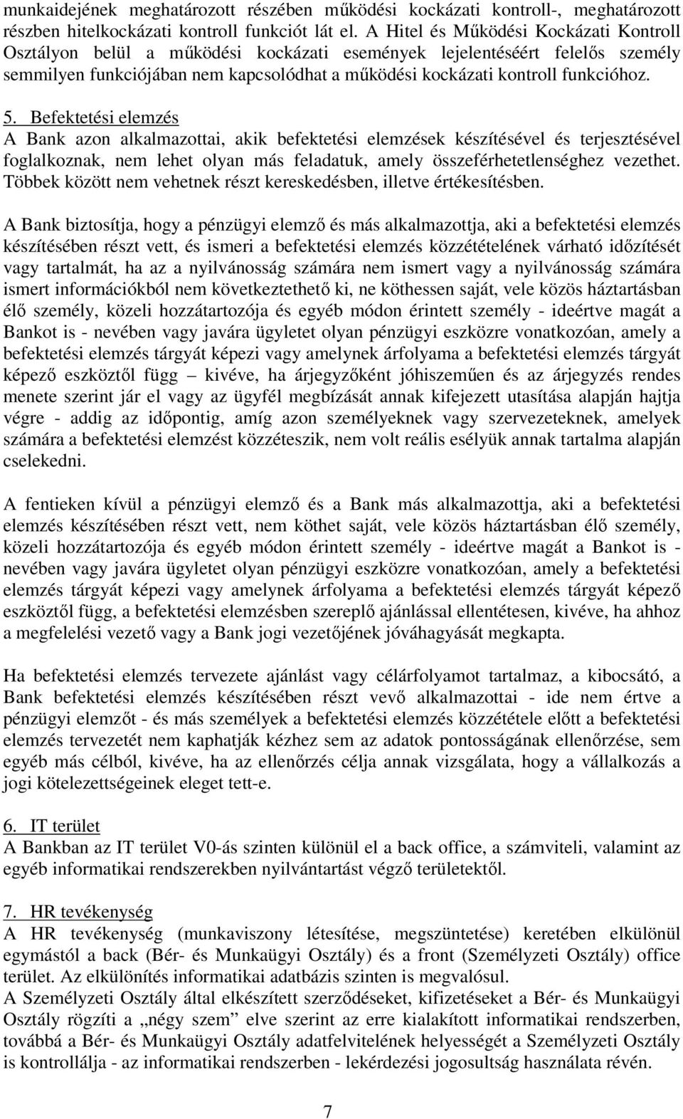 5. Befektetési elemzés A Bank azon alkalmazottai, akik befektetési elemzések készítésével és terjesztésével foglalkoznak, nem lehet olyan más feladatuk, amely összeférhetetlenséghez vezethet.
