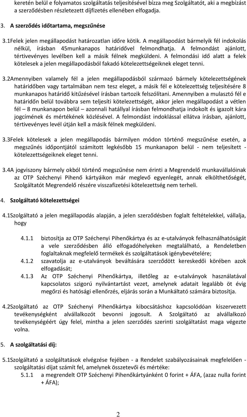 A felmondást ajánlott, tértivevényes levélben kell a másik félnek megküldeni. A felmondási idő alatt a felek kötelesek a jelen megállapodásból fakadó kötelezettségeiknek eleget tenni. 3.