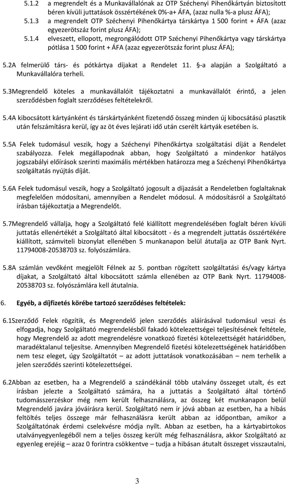 2 A felmerülő társ- és pótkártya díjakat a Rendelet 11. -a alapján a Szolgáltató a Munkavállalóra terheli. 5.