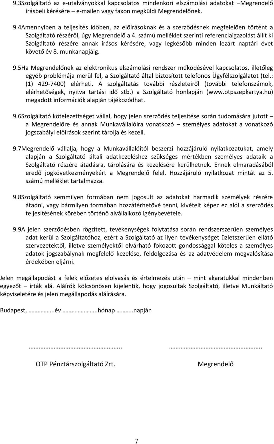 számú melléklet szerinti referenciaigazolást állít ki Szolgáltató részére annak írásos kérésére, vagy legkésőbb minden lezárt naptári évet követő év 8. munkanapjáig. 9.