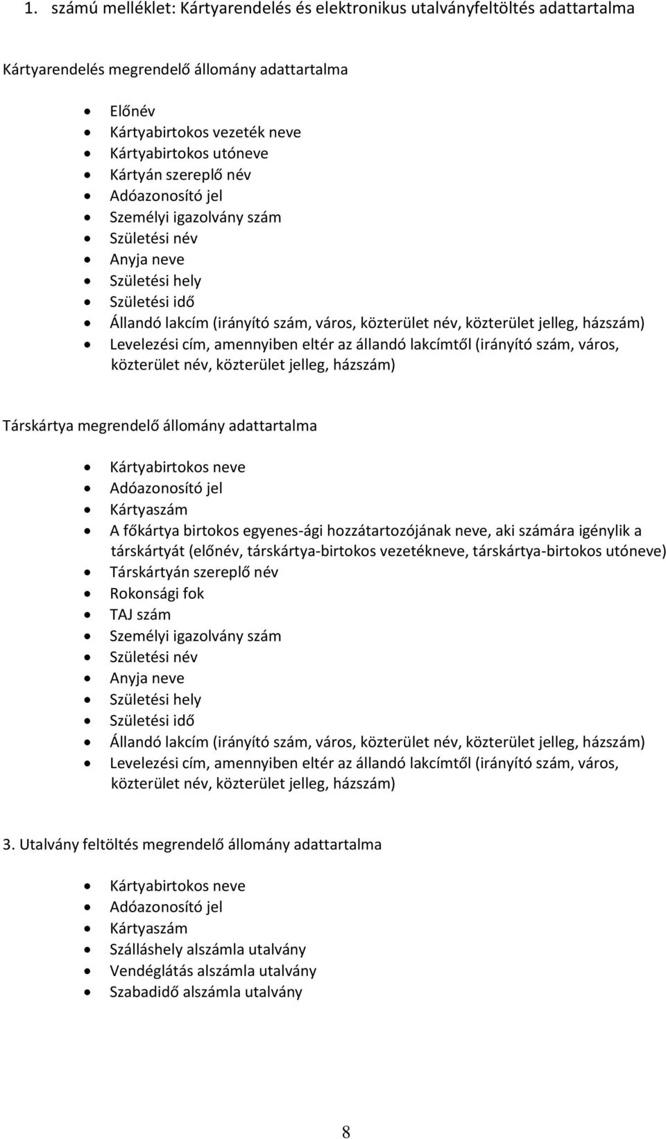 Levelezési cím, amennyiben eltér az állandó lakcímtől (irányító szám, város, közterület név, közterület jelleg, házszám) Társkártya megrendelő állomány adattartalma Kártyabirtokos neve Adóazonosító