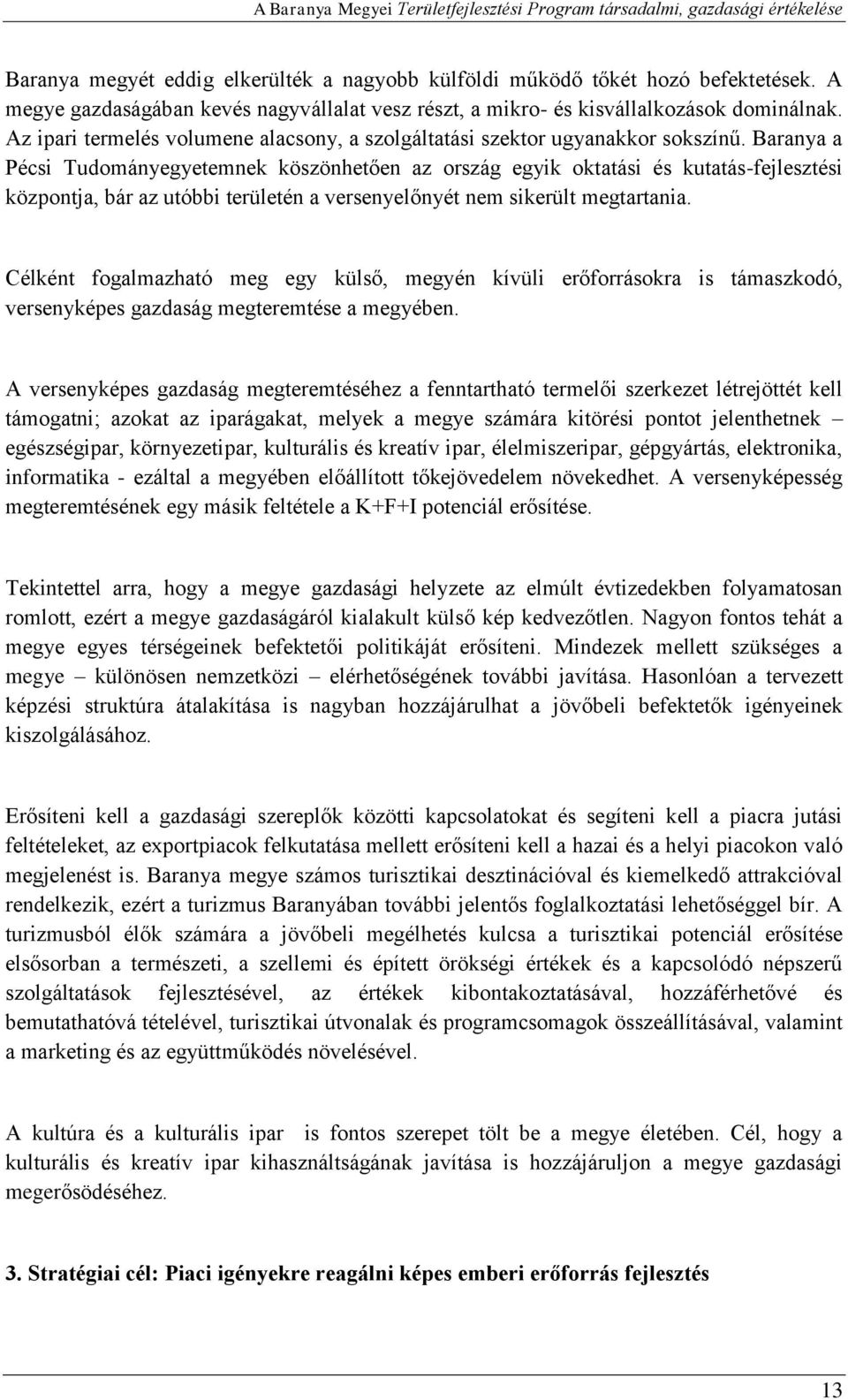 Baranya a Pécsi Tudományegyetemnek köszönhetően az ország egyik oktatási és kutatás-fejlesztési központja, bár az utóbbi területén a versenyelőnyét nem sikerült megtartania.