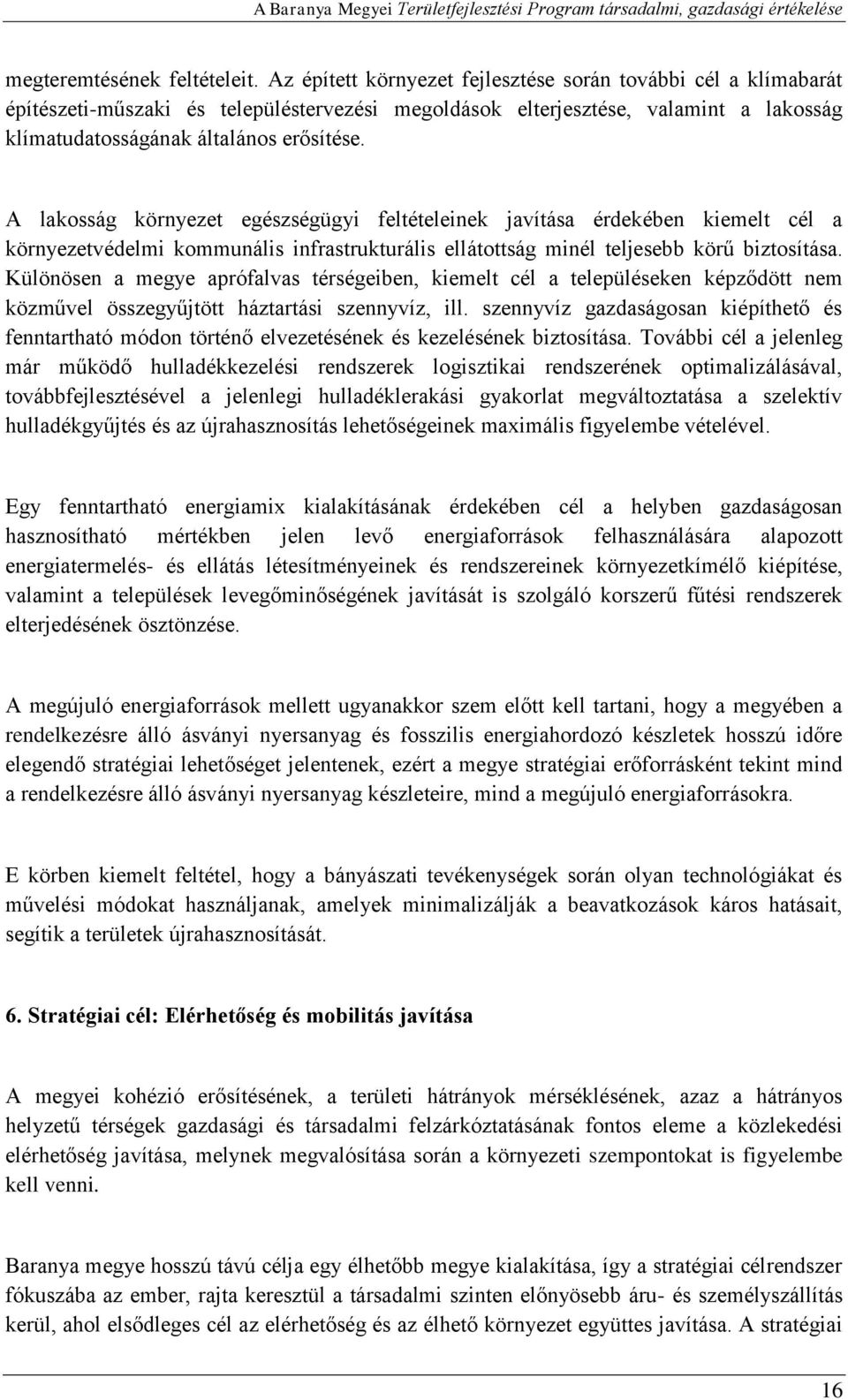 A lakosság környezet egészségügyi feltételeinek javítása érdekében kiemelt cél a környezetvédelmi kommunális infrastrukturális ellátottság minél teljesebb körű biztosítása.